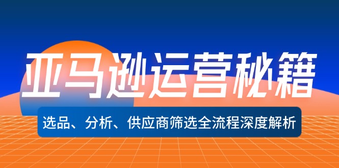 亚马逊运营秘籍：选品、分析、供应商筛选全流程深度解析(无水印 - 创享网-创享网