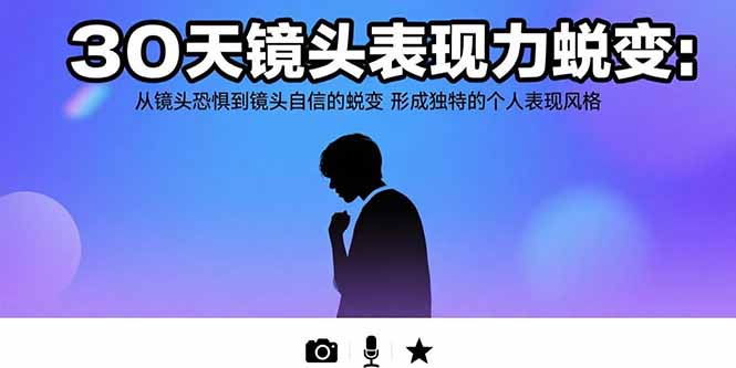 30天镜头表现力蜕变：从镜头恐惧到镜头自信的蜕变 形成独特的个人表现风格 - 创享网-创享网