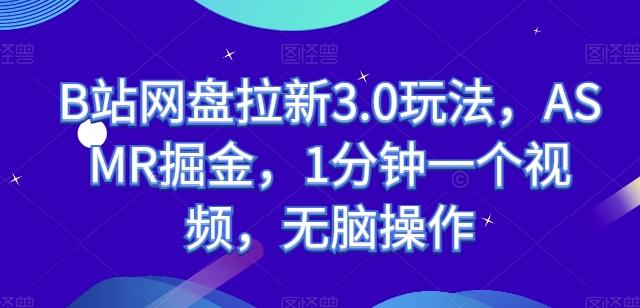 B站网盘拉新3.0玩法，ASMR掘金，1分钟一个视频，无脑操作【揭秘】 - 创享网-创享网