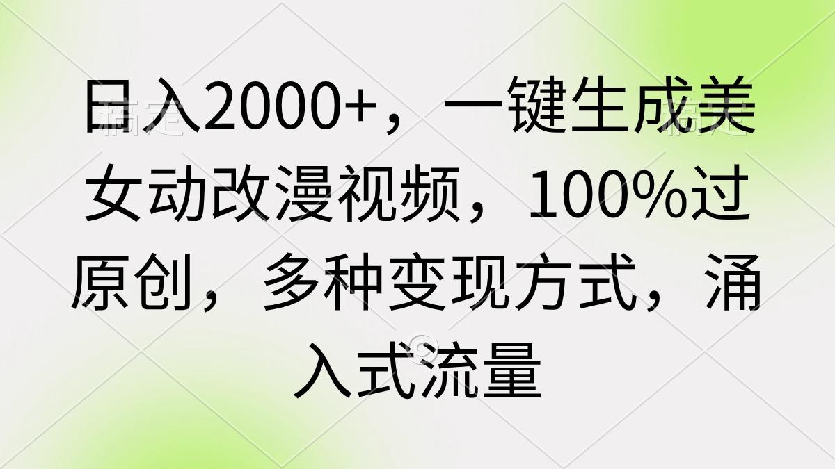 (9415期)日入2000+，一键生成美女动改漫视频，100%过原创，多种变现方式 涌入式流量 - 创享网-创享网