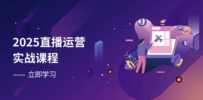 2025直播运营实战课程，零基础入门到流量优化，快速提升直播间表现 - 创享网-创享网