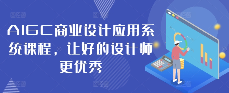 AIGC商业设计应用系统课程，让好的设计师更优秀 - 创享网-创享网