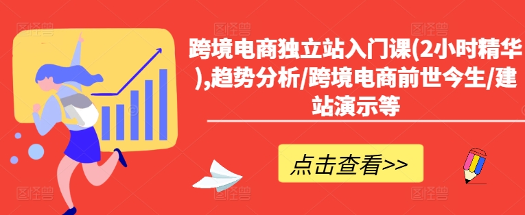 跨境电商独立站入门课(2小时精华),趋势分析/跨境电商前世今生/建站演示等 - 创享网-创享网