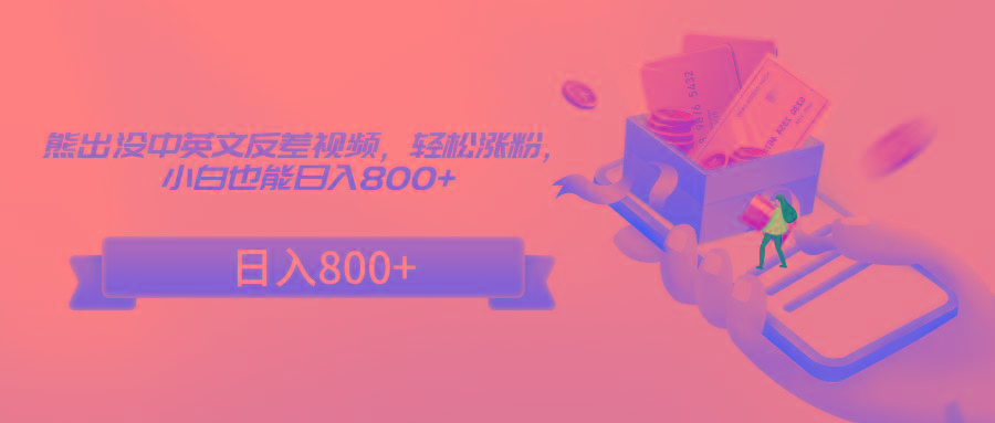 熊出没中英文反差视频，轻松涨粉，小白也能日入800+ - 创享网-创享网