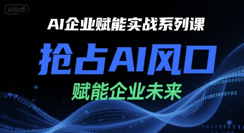 AI企业赋能实战系列课，抢占AI风口，赋能企业未来 - 创享网-创享网