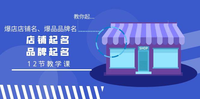 教你起“爆店店铺名、爆品品牌名”，店铺起名，品牌起名(12节教学课) - 创享网-创享网