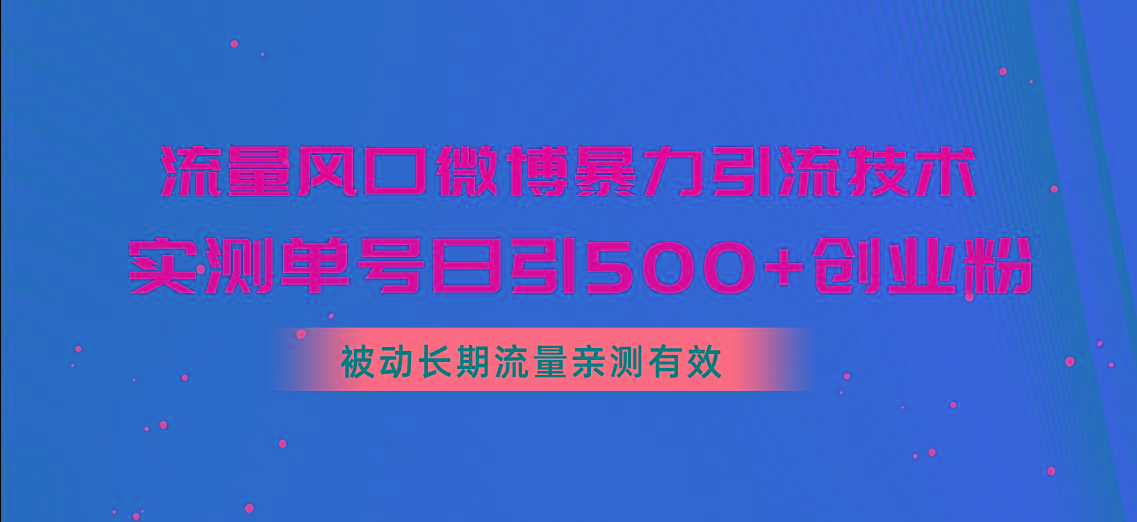 流量风口微博暴力引流技术，单号日引500+创业粉，被动长期流量 - 创享网-创享网