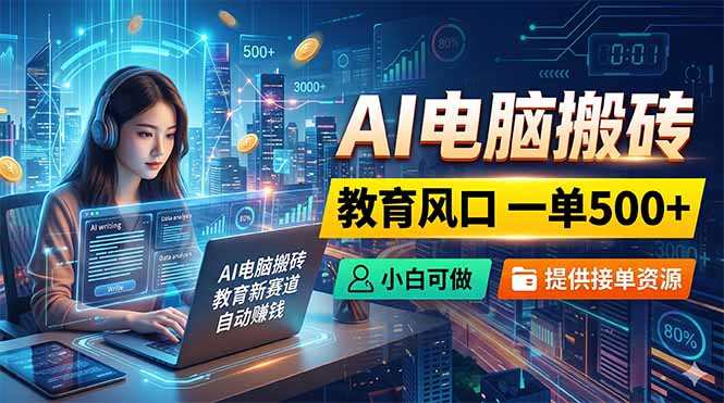 AI电脑搬砖，教育风口一单500+，小白可做，提供接单资源-创享网