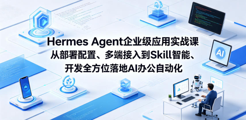 Hermes Agent企业级应用实战课从部署配置、多端接入到Skill智能开发全方位落地AI办公自动化 - 创享网-创享网