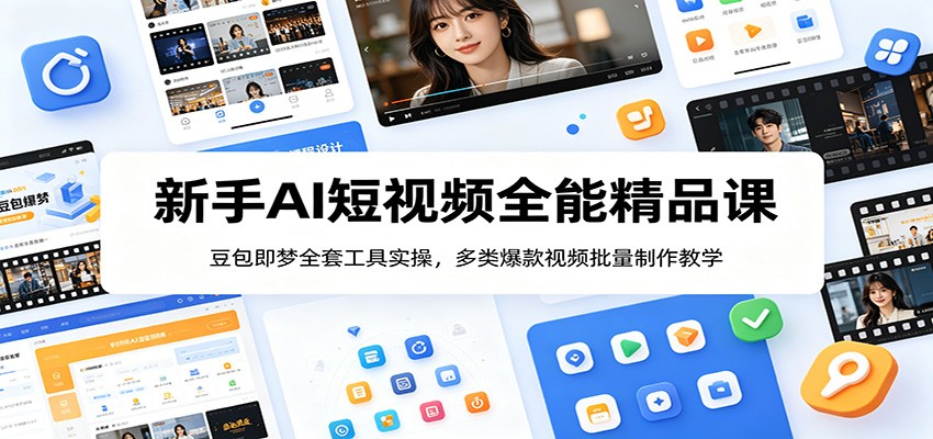 新手AI短视频全能精品课：豆包即梦全套工具实操，多类爆款视频批量制作教学 - 创享网-创享网