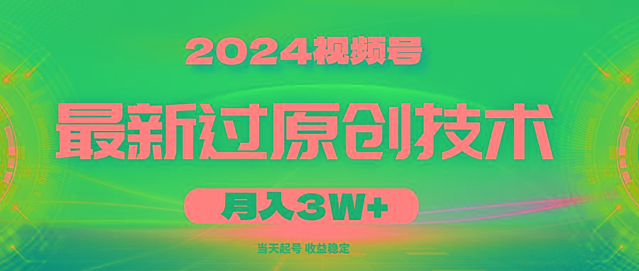 2024视频号最新过原创技术，当天起号，收益稳定，月入3W+ - 创享网-创享网