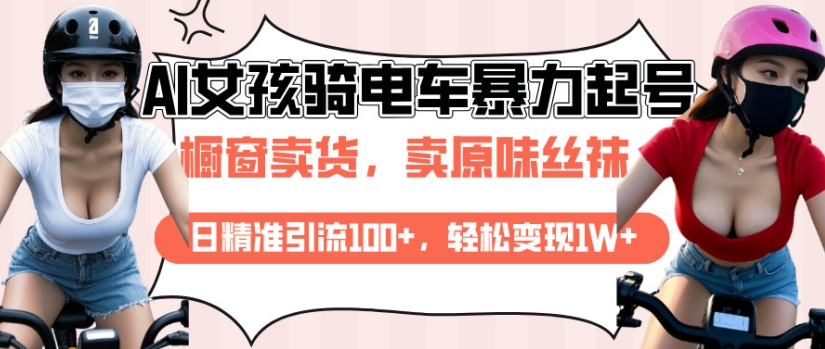 AI起号美女骑电车视频，日精准引流100+，轻松变现1W+ - 创享网-创享网