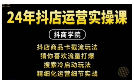 抖音小店运营实操课：抖店商品卡截流玩法，猜你喜欢流量打爆，搜索冷启动玩法，精细化运营细节实战 - 创享网-创享网
