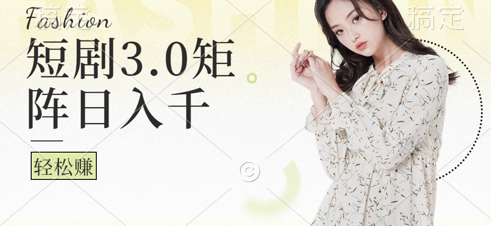短剧3.0矩阵玩法，超简单，普通人每天可以收入1000+ - 创享网-创享网