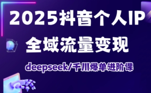 抖音个人IP全域流量变现进阶课，deepseek千川爆单进阶课(更新2026年05月) - 创享网-创享网