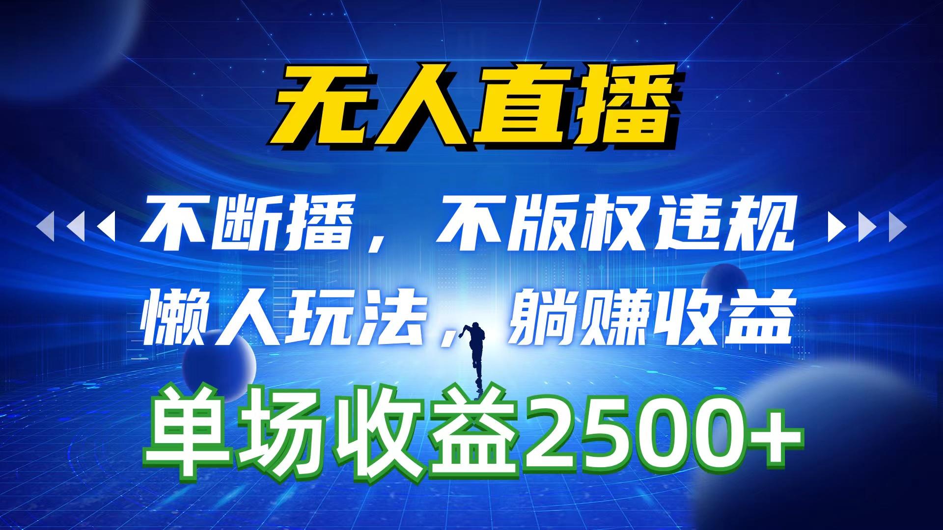 无人直播，不断播，不版权违规，懒人玩法，躺赚收益，一场直播收益2500+ - 创享网-创享网