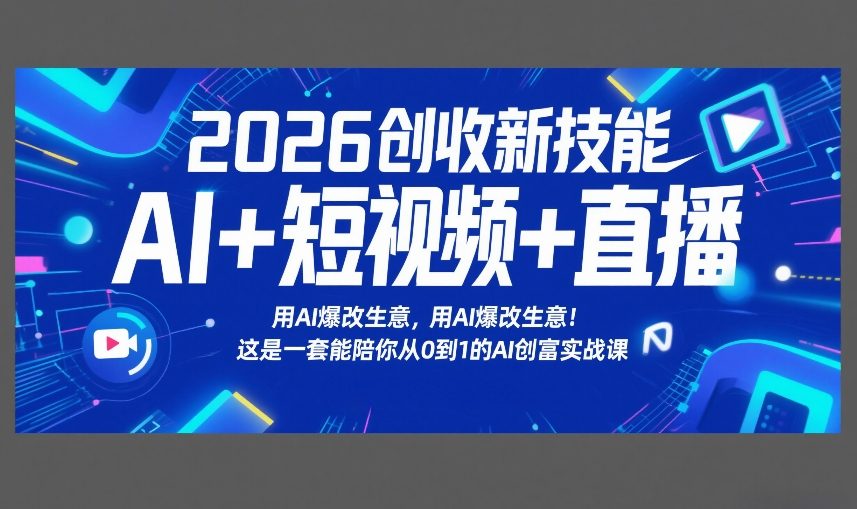 2026创收新技能AI+短视频+直播，用AI爆改生意，这是一套能陪你从0到1的AI创富实战课-创享网