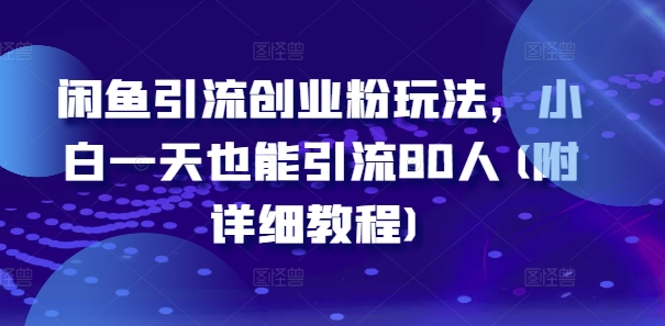闲鱼引流创业粉玩法，小白一天也能引流80人(附详细教程) - 创享网-创享网