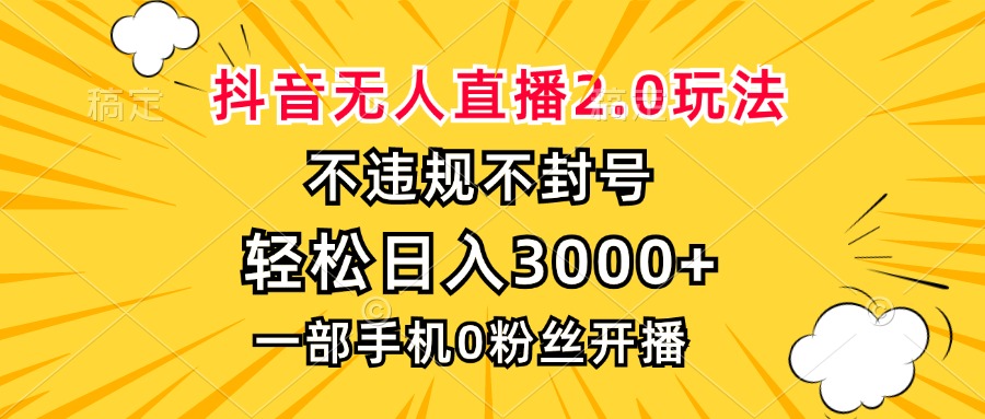 抖音无人直播2.0玩法，不违规不封号，轻松日入3000+，一部手机0粉开播 - 创享网-创享网