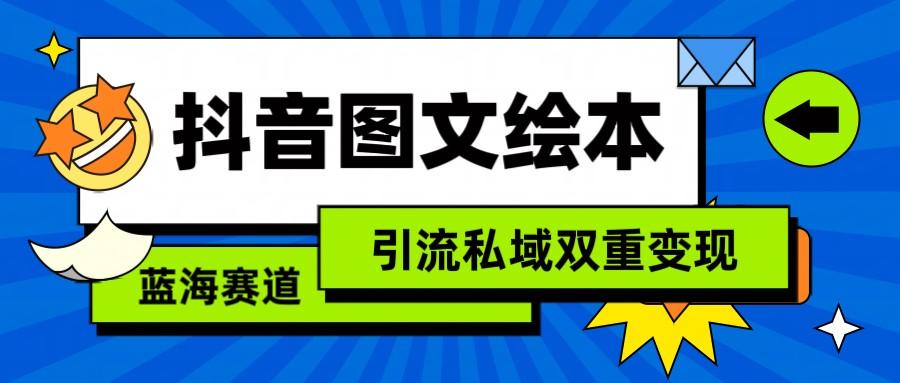 抖音图文绘本，蓝海赛道，引流私域双重变现 - 创享网-创享网