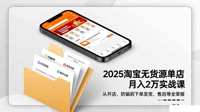 2025淘宝无货源单店月入2万-更11月：从开店、防骗到下单发货、售后全掌握-创享网