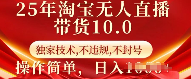 25年淘宝无人直播带货10.0   独家技术，不违规，不封号，操作简单，日入多张【揭秘】 - 创享网-创享网