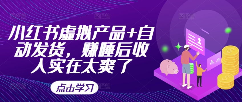 小红书虚拟产品+自动发货，赚睡后收入实在太爽了 - 创享网-创享网