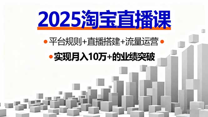 2025淘宝直播课，平台规则+直播搭建+流量运营，首播GMV破3万 - 创享网-创享网