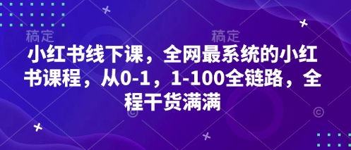 小红书线下课，全网最系统的小红书课程，从0-1，1-100全链路，全程干货满满 - 创享网-创享网