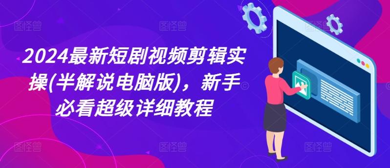 2024最新短剧视频剪辑实操(半解说电脑版)，新手必看超级详细教程 - 创享网-创享网
