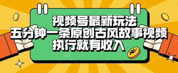 视频号最新玩法，五分钟一条原创古风故事类视频执行就有收入【揭秘】 - 创享网-创享网