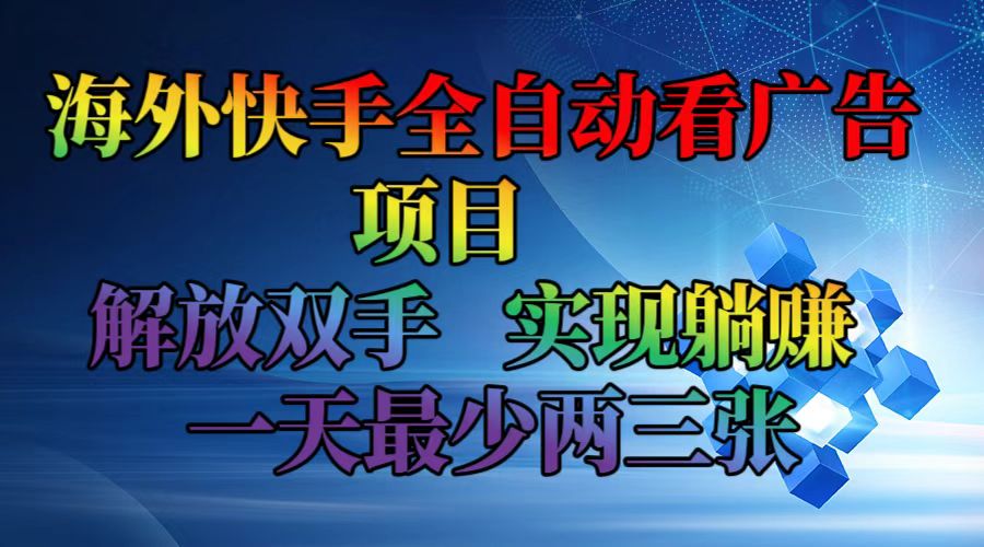 海外快手全自动看广告项目  解放双手  实现躺赚 一天最少两三张 - 创享网-创享网