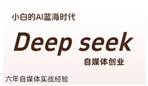普通人利用Deepseek自媒体创业，零基础友好，小白的AI蓝海时代 - 创享网-创享网