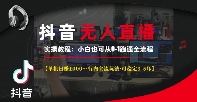 抖音无人直播实操教程【单机日入1k+行内主流玩法可稳定3-5年】小白也可从0-1跑通全流程【揭秘】 - 创享网-创享网