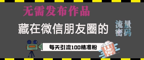 藏在微信朋友圈的流量密码，无需发布作品，单日引流100+精准创业粉【揭秘】 - 创享网-创享网