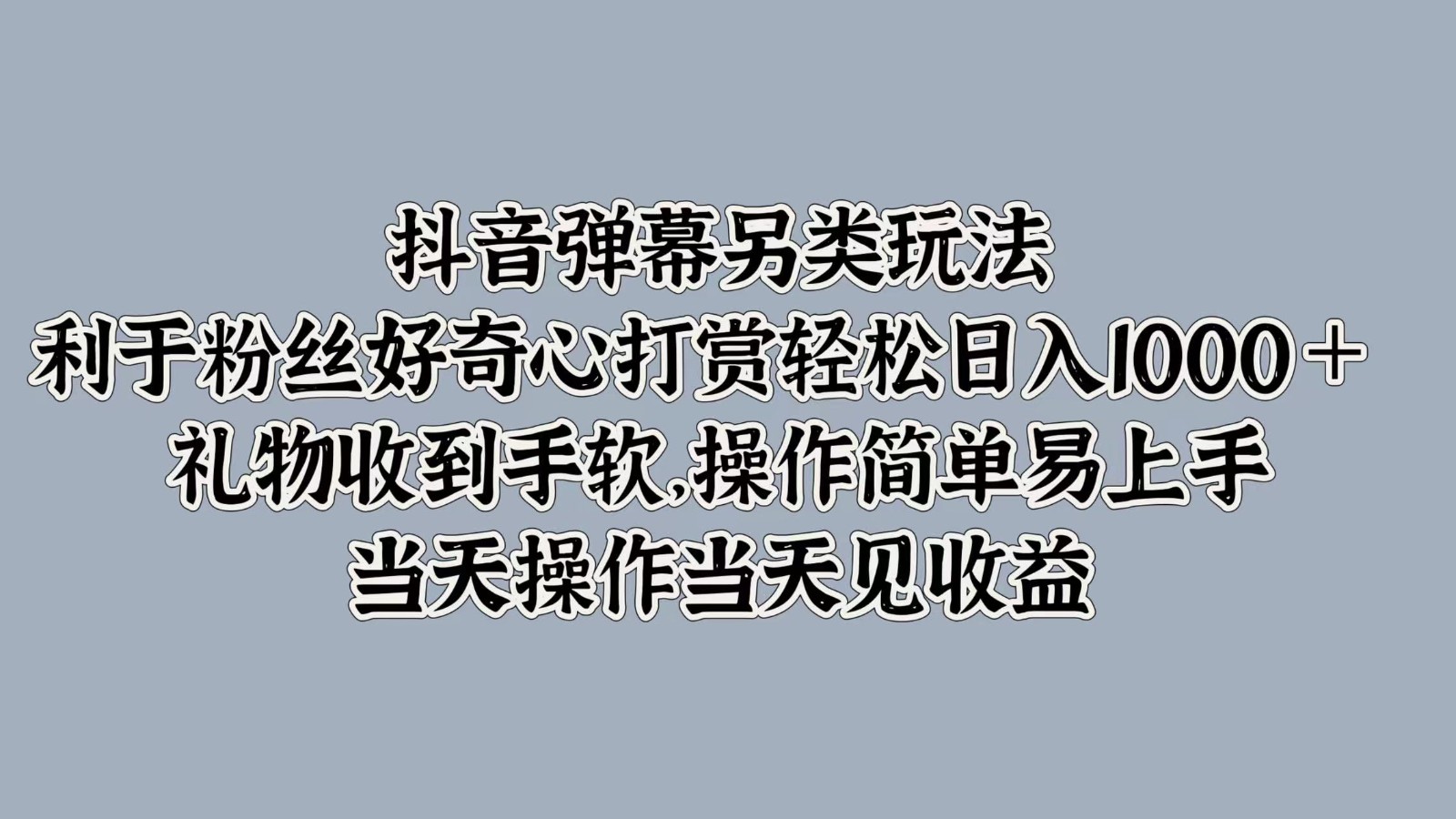 抖音弹幕另类玩法，利于粉丝好奇心打赏轻松日入1000＋ 礼物收到手软，操作简单 - 创享网-创享网