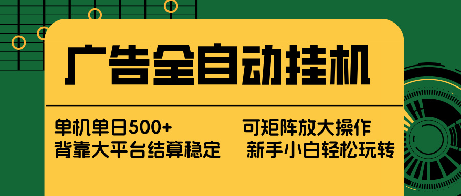 广告全自动挂机 单机单日500+ 矩阵放大 背靠大平台 绿色稳定 新手小白轻松玩转-创享网