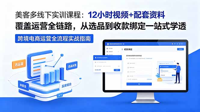 美客多线下实训课程：12小时视频+配套资料覆盖运营全链路，从选品到收款绑定一站式学透 - 创享网-创享网