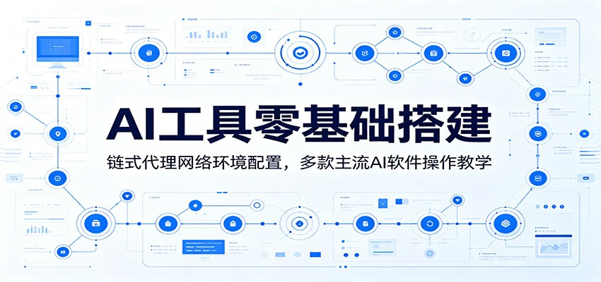 AI工具零基础搭建：链式代理网络环境配置，多款主流AI软件操作教学 - 创享网-创享网