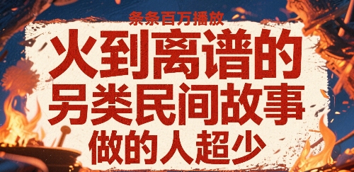 火到离谱的另类民间故事，条条百W播放，做的人超少 - 创享网-创享网