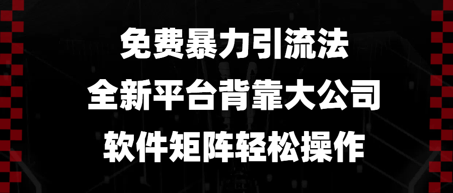 免费暴力引流法，全新平台，背靠大公司，软件矩阵轻松操作 - 创享网-创享网