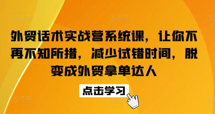 外贸话术实战营系统课，让你不再不知所措，减少试错时间，脱变成外贸拿单达人 - 创享网-创享网