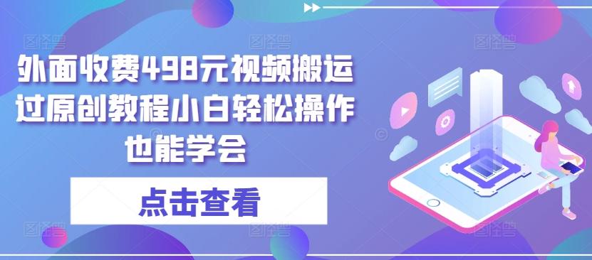 外面收费498元视频搬运过原创教程小白轻松操作也能学会【揭秘】 - 创享网-创享网