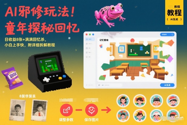 AI邪修玩法，童年探秘回忆，日收益8张+满满回忆杀，小白上手快，附详细拆解教程-创享网