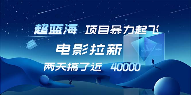 【超蓝海项目】电影拉新，1天搞了近2w，超级好出单，直接起飞 - 创享网-创享网