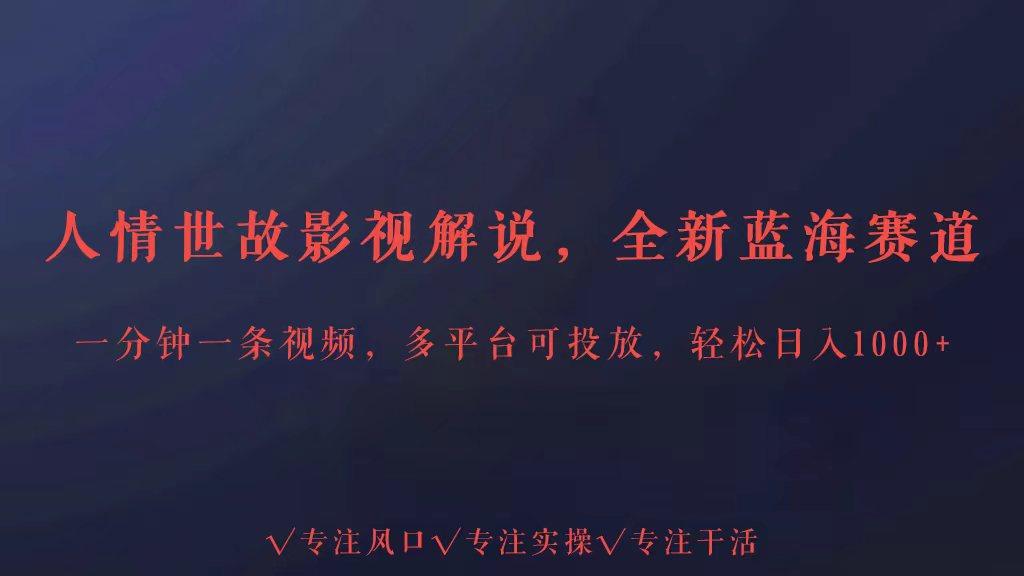 全新蓝海赛道人情世故解说，多平台投放轻松日入3000+ - 创享网-创享网