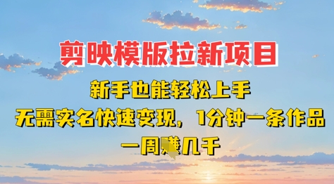 剪映模板拉新项目：新手也能轻松上手，无需实名，快速变现，一分钟一条作品，一周挣几k - 创享网-创享网