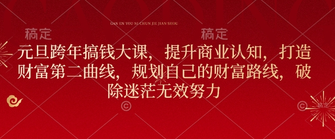 元旦跨年搞钱大课，提升商业认知，打造财富第二曲线，规划自己的财富路线，破除迷茫无效努力 - 创享网-创享网