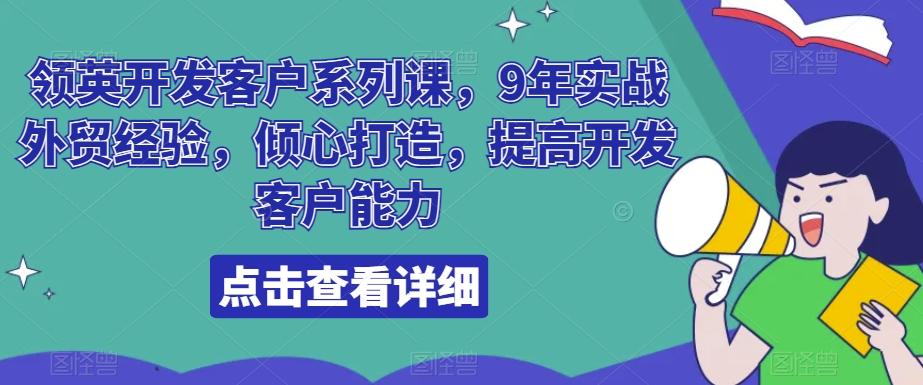 领英开发客户系列课，9年实战外贸经验，倾心打造，提高开发客户能力 - 创享网-创享网