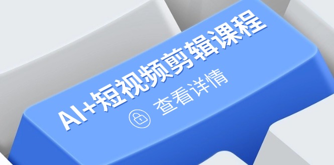 从入门到精通，AI+短视频剪辑课程，掌握账号运营直播技巧，打造爆款 - 创享网-创享网